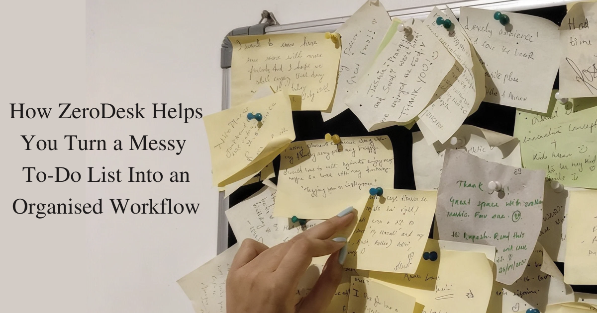 How ZeroDesk Helps You Turn a Messy To-Do List Into an Organised Workflow