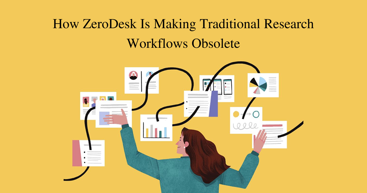 How ZeroDesk Is Making Traditional Research Workflows Obsolete