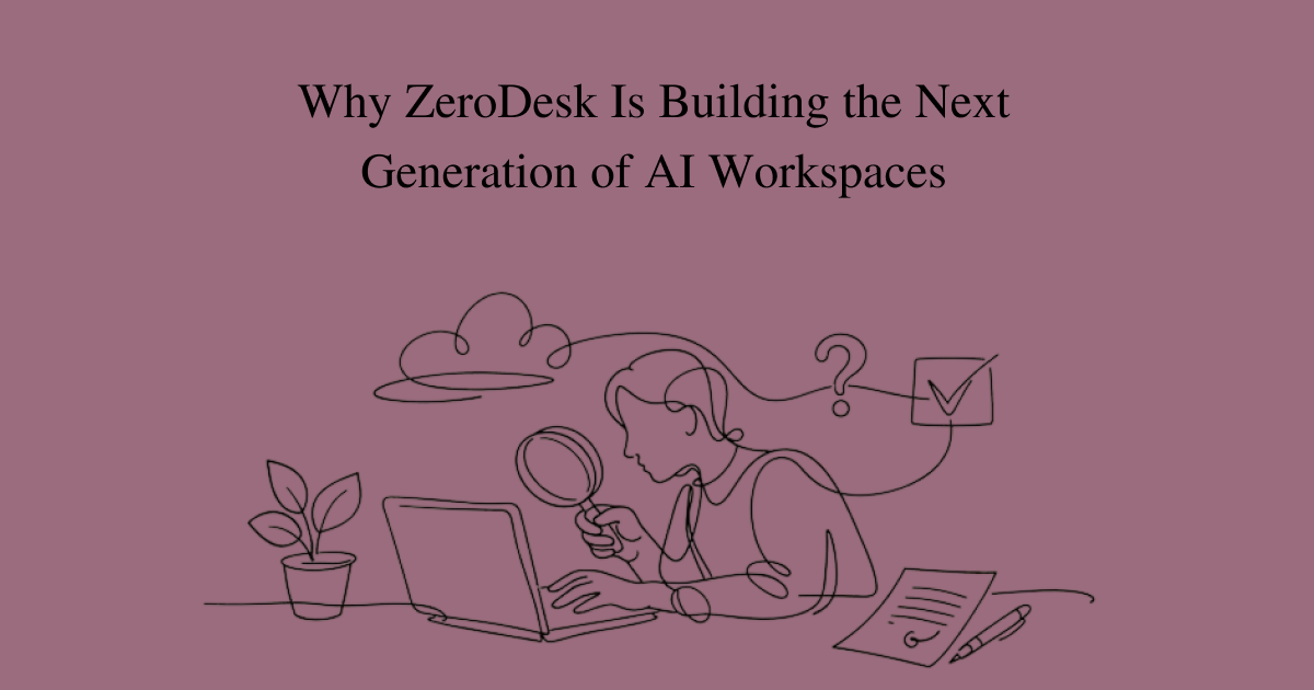 Why ZeroDesk Is Building the Next Generation of AI Workspaces