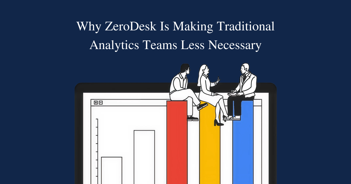 Why ZeroDesk Is Making Traditional Analytics Teams Less Necessary